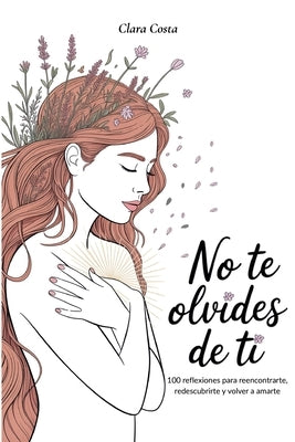 No Te Olvides de Ti: 100 reflexiones para reencontrarte, redescubrirte y volver a amarte by Costa, Clara