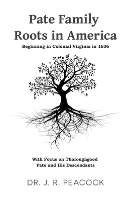Pate Family Roots in America: Beginning in Colonial Virginia in 1636 by Pate, A. J.