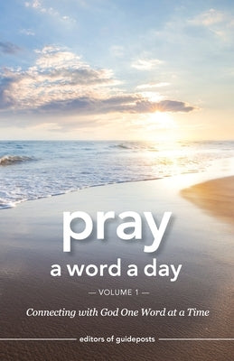 Pray a Word a Day Volume 1: Connecting with God One Word at a Time by Editors of Guideposts