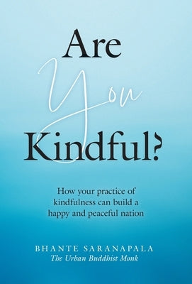Are You Kindful?: How your Practice of Kindfulness can Build a Happy and Peaceful Nation by Saranapala, Bhante