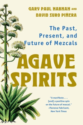 Agave Spirits: The Past, Present, and Future of Mezcals by Nabhan, Gary Paul
