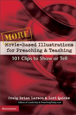 More Movie-Based Illustrations for Preaching and Teaching: 101 Clips to Show or Tell 2 by Larson, Craig Brian