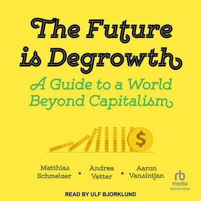 The Future Is Degrowth: A Guide to a World Beyond Capitalism by Vansintjan, Aaron