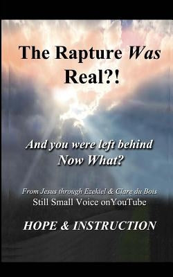 The Rapture Was Real: And You Were Left Behind, Now What by DuBois, Ezekiel