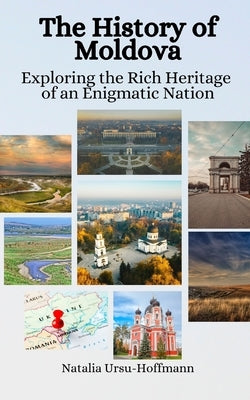 The History of Moldova: Exploring the Rich Heritage of an Enigmatic Nation by Hansen, Einar Felix
