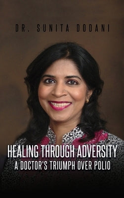 Healing Through Adversity: A Doctor's Triumph Over Polio by Dodani, Sunita