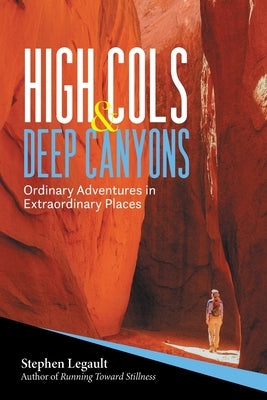 High Cols and Deep Canyons: Ordinary Adventures in Extraordinary Places by Legault, Stephen