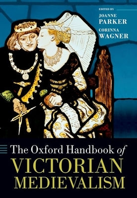 The Oxford Handbook of Victorian Medievalism by Parker, Joanne