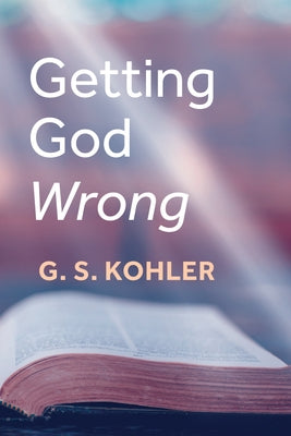 Getting God Wrong by Kohler, G. S.