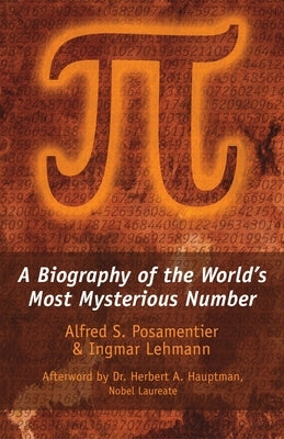 Pi: A Biography of the World's Most Mysterious Number by Posamentier, Alfred S.