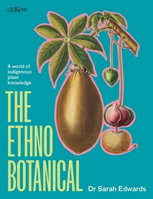 The Ethnobotanical: A World Tour of Indigenous Plant Knowledge by Edwards, Sarah