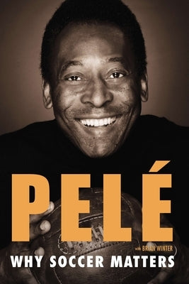 Why Soccer Matters: A Look at More Than Sixty Years of International Soccer by Pel&#195;&#169;