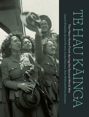 Te Hau Kainga: The Maori Home Front During the Second World War by Paterson, Lachy