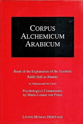 Corpus Alchemicum Arabicum: Vol 1: Book of the Explanation of the Symbols Kitab Hall Ar-Rumuz by Umail, Muhammad