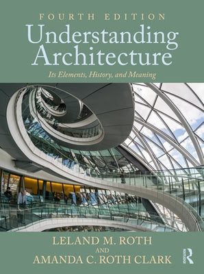 Understanding Architecture: Its Elements, History, and Meaning by Roth, Leland M.