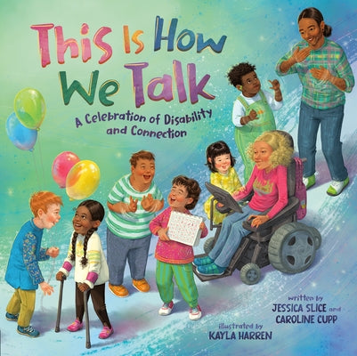 This Is How We Talk: A Celebration of Disability and Connection by Slice, Jessica