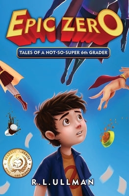 Epic Zero: Tales of a Not-So-Super 6th Grader by Ullman, R. L.