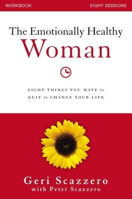 The Emotionally Healthy Woman Workbook: Eight Things You Have to Quit to Change Your Life by Scazzero, Geri
