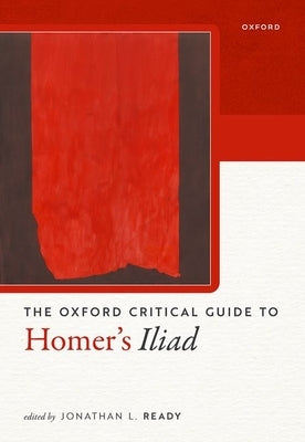 The Oxford Critical Guide to Homer's Iliad by Ready, Jonathan L.