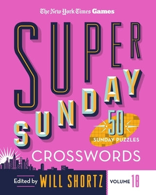 New York Times Games Super Sunday Crosswords Volume 18: 50 Sunday Puzzles by New York Times