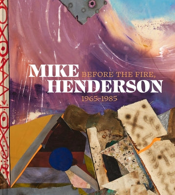 Mike Henderson: Before the Fire, 1965-1985 by Aranke, Sampada