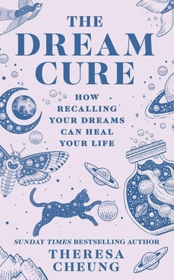 The Dream Cure: How Recalling Your Dreams Can Heal Your Life by Cheung, Theresa