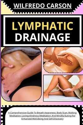 Lymphatic Drainage: Comprehensive Guide To Lymphatic Drainage Massage For Effective Edema Management And Enhancing Your Body's System by Carson, Wilfredo