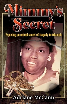 Mimmy's Secret: Exposing an Untold Secret of Tragedy to Triumph by McCann, Adriane