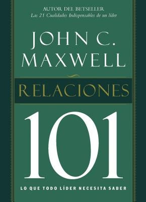 La Relaciones 101: Lo Que Todo Lider Necesita Saber = Relationships 101 = Relationships 101 = Relationships 101 by Maxwell, John C.