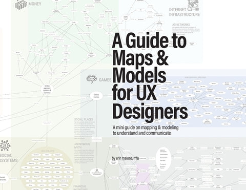 A Guide to Maps & Models for UX Designers by Malone, Erin