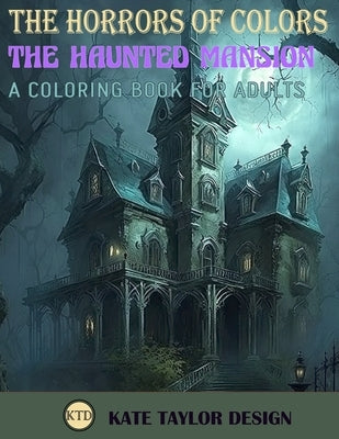 The Haunted Mansion: A Coloring Book for Adults: The Chilling Adventures Within the Haunted Mansion by Design, Kate Taylor