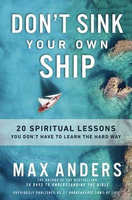 Don't Sink Your Own Ship: 20 Spiritual Lessons You Don't Have to Learn the Hard Way by Anders, Max