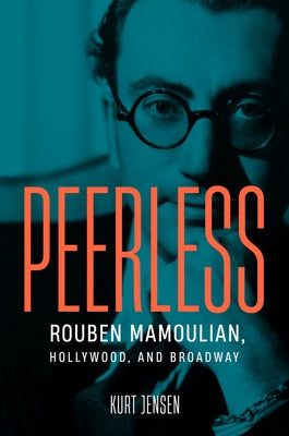 Peerless: Rouben Mamoulian, Hollywood, and Broadway by Jensen, Kurt