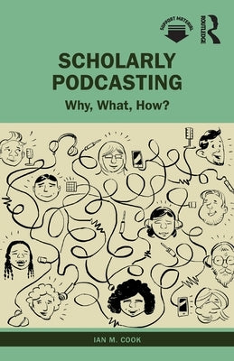 Scholarly Podcasting: Why, What, How? by Cook, Ian M.