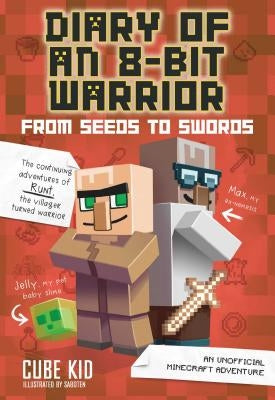 Diary of an 8-Bit Warrior: From Seeds to Swords: An Unofficial Minecraft Adventure Volume 2 by Cube Kid