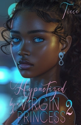 Hypnotized By A Virgin Princess 2: A Wealthy Man's Love Story by Tiece