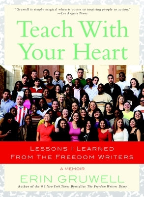 Teach with Your Heart: Lessons I Learned from The Freedom Writers by Gruwell, Erin