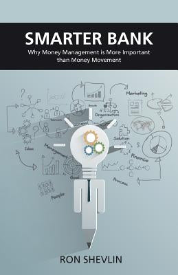 Smarter Bank: Why Money Management Is More Important Than Money Movement to Banks and Credit Unions by Shevlin, Ron