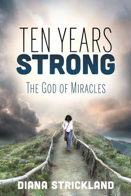 Ten Years Strong: The God of Miracles by Strickland, Diana