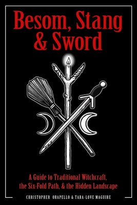 Besom, Stang & Sword: A Guide to Traditional Witchcraft, the Six-Fold Path & the Hidden Landscape by Orapello, Christopher