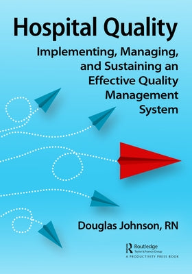 Hospital Quality: Implementing, Managing, and Sustaining an Effective Quality Management System by Johnson, Doug