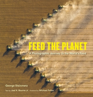 Feed the Planet: A Photographic Journey to the World's Food by Steinmetz, George