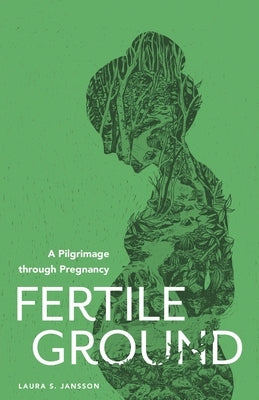 Fertile Ground: A Pilgrimage through Pregnancy by Jansson, Laura S.
