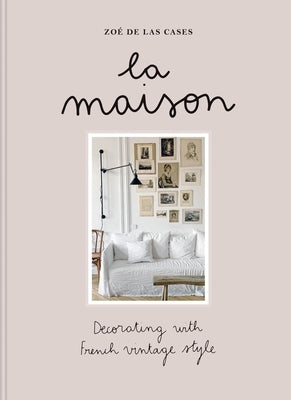 Zoé de Las Cases La Maison: Decorating with French Vintage Style by de Las Cases, ZoÃ©