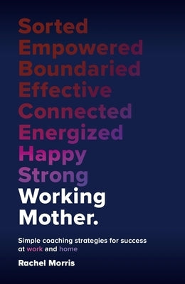 Working Mother: Simple Coaching Strategies for Success at Work and Home by Morris, Rachel