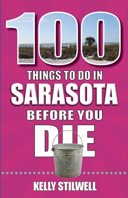 100 Things to Do in Sarasota Before You Die by Stillwell, Kelly