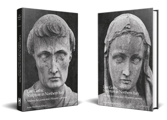 Late Gothic Sculpture in Northern Italy: Andrea Da Giona and I Maestri Caronesi: An Addition to the Pantheon of Venetian Sculptors by Markham Schulz, Anne