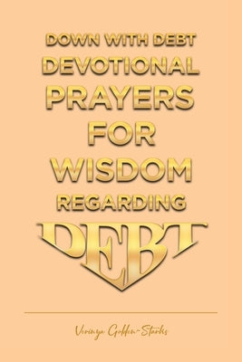 Down with Debt: Devotional Prayers for Wisdom Regarding Debt by Golden-Starks, Verinya