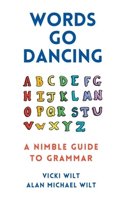 Words Go Dancing: A Nimble Guide to Grammar by Wilt, Vicki