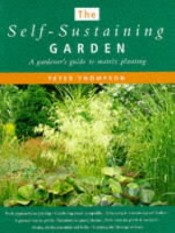 The Self-Sustaining Garden: A Gardener's Guide to Matrix Planting by Thompson, Peter